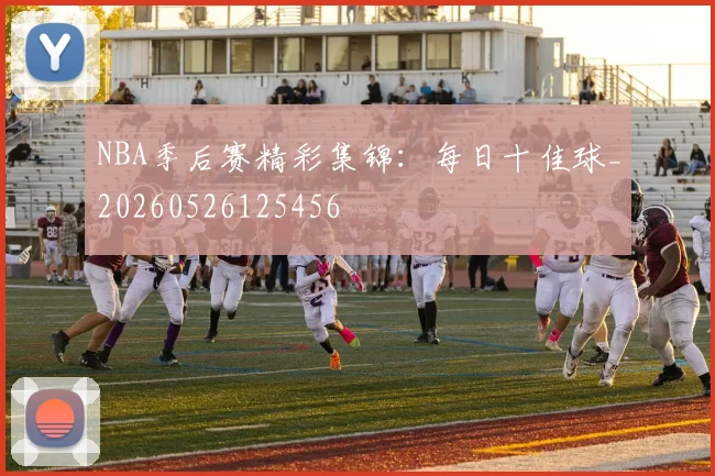 NBA季后赛精彩集锦：每日十佳球_20260526125456