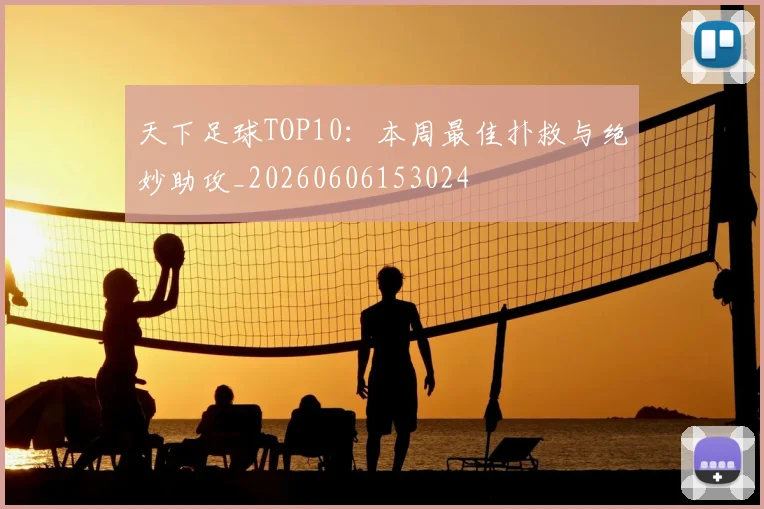 天下足球TOP10：本周最佳扑救与绝妙助攻_20260606153024