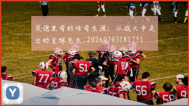 莫德里奇的传奇生涯:从战火中走出的金球先生_20260703181751