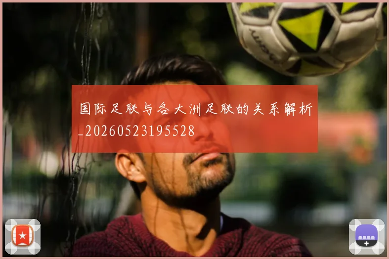 国际足联与各大洲足联的关系解析_20260523195528